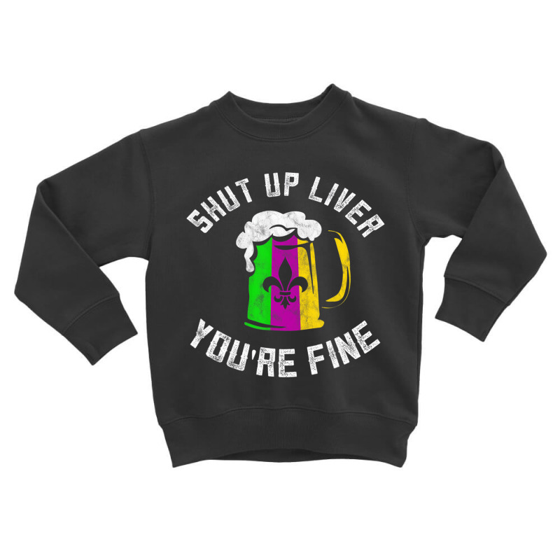 Funny Mardi Gras Costume Shut Up Liver Youre Fine Toddler Sweatshirt | Artistshot