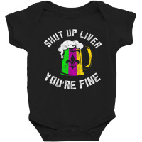 Funny Mardi Gras Costume Shut Up Liver Youre Fine Baby Bodysuit | Artistshot