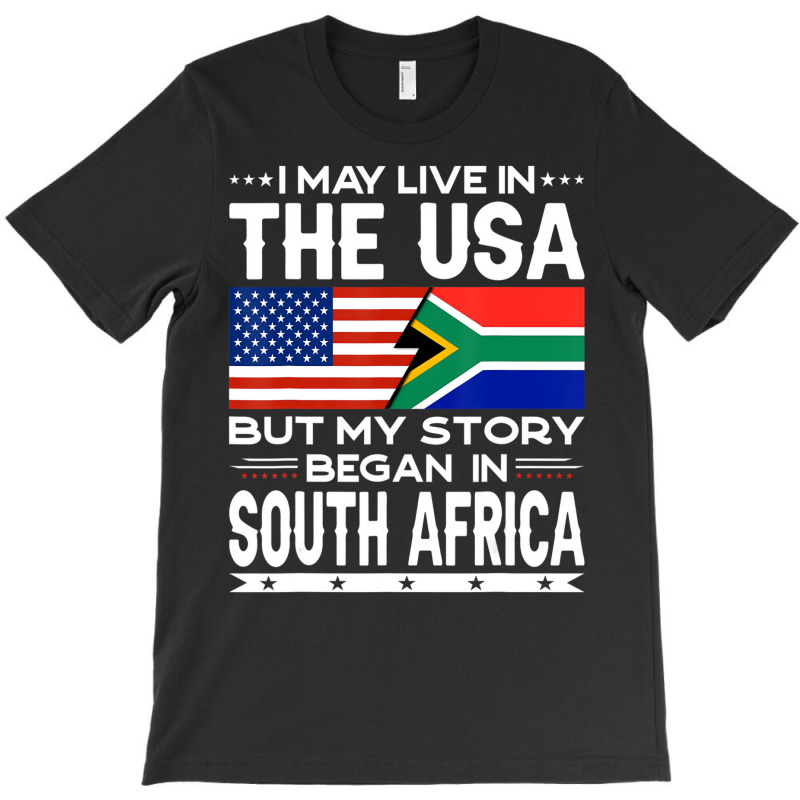 I May Live In The Usa But Story Began In South Afr T-shirt | Artistshot