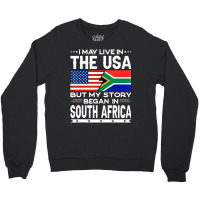 I May Live In The Usa But Story Began In South Afr Crewneck Sweatshirt | Artistshot