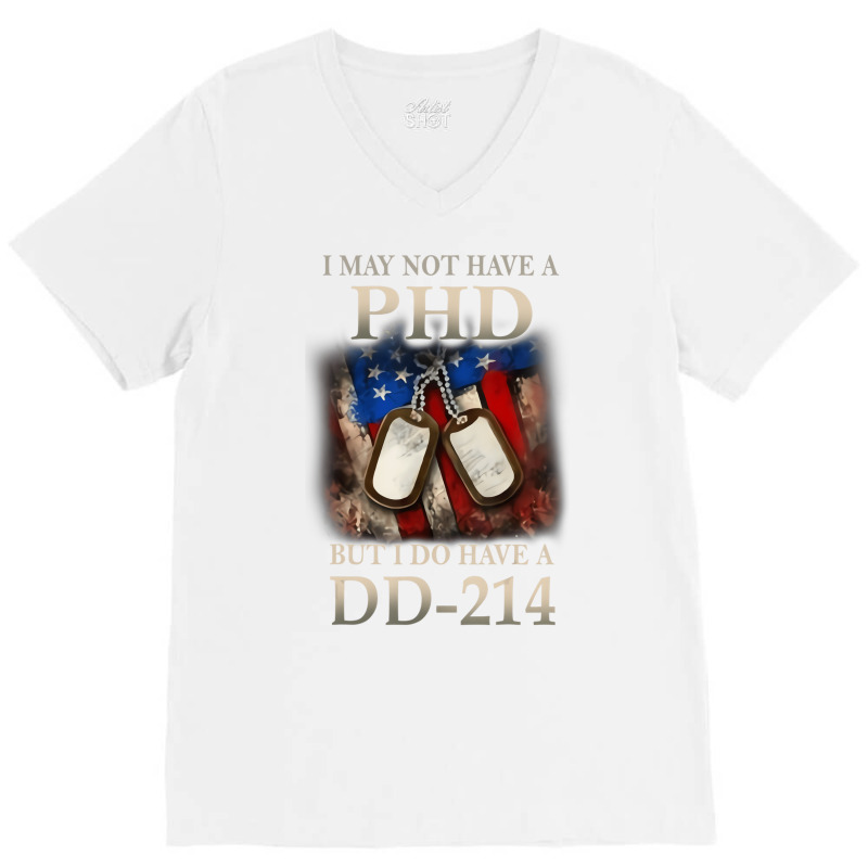 I May Not Have A Phd I Do Have A Dd214 Veterans T V-neck Tee | Artistshot