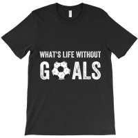 What's Life Without Goals, Vintage Funny Soccer T T-shirt | Artistshot