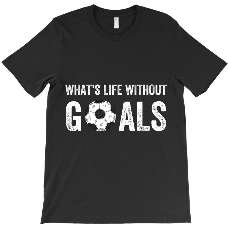 What's Life Without Goals, Vintage Funny Soccer T T-shirt | Artistshot