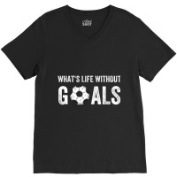 What's Life Without Goals, Vintage Funny Soccer T V-neck Tee | Artistshot