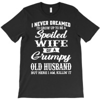 I Never Dreamed I'd Grow Up To Be A Spoiled Wife P T-shirt | Artistshot