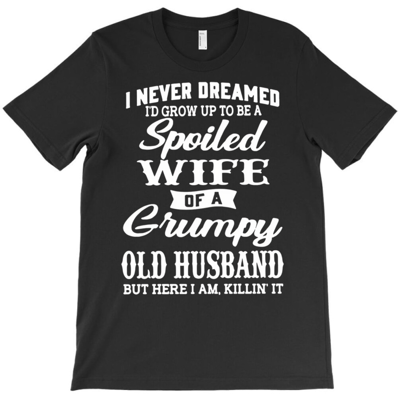 I Never Dreamed I'd Grow Up To Be A Spoiled Wife P T-shirt | Artistshot