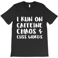 I Run On Coffee Chaos Cuss Words Fun Gift For Pare T-shirt | Artistshot