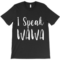 I Speak Wawa Funny T Shirt T-shirt | Artistshot