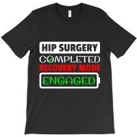 Hip Surgery Completed Recovery Mode Engaged Replac T-shirt | Artistshot