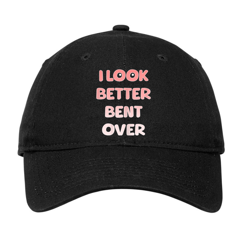 Womens I Look Better Bent Over   Funny Quote For W Adjustable Cap by essicky | Artistshot