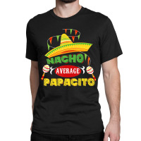 Mens Nacho Average Papacito Dad Funny Father's Day Classic T-shirt | Artistshot