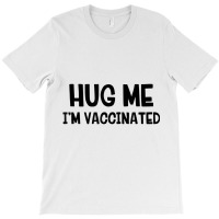 Hug Me Iâ€™m Vaccinated T Shirt T-shirt | Artistshot