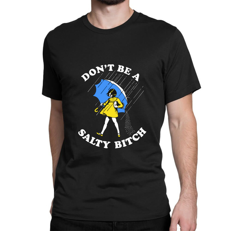 Don't Be A Salty Bitch Graphic Classic T-shirt | Artistshot