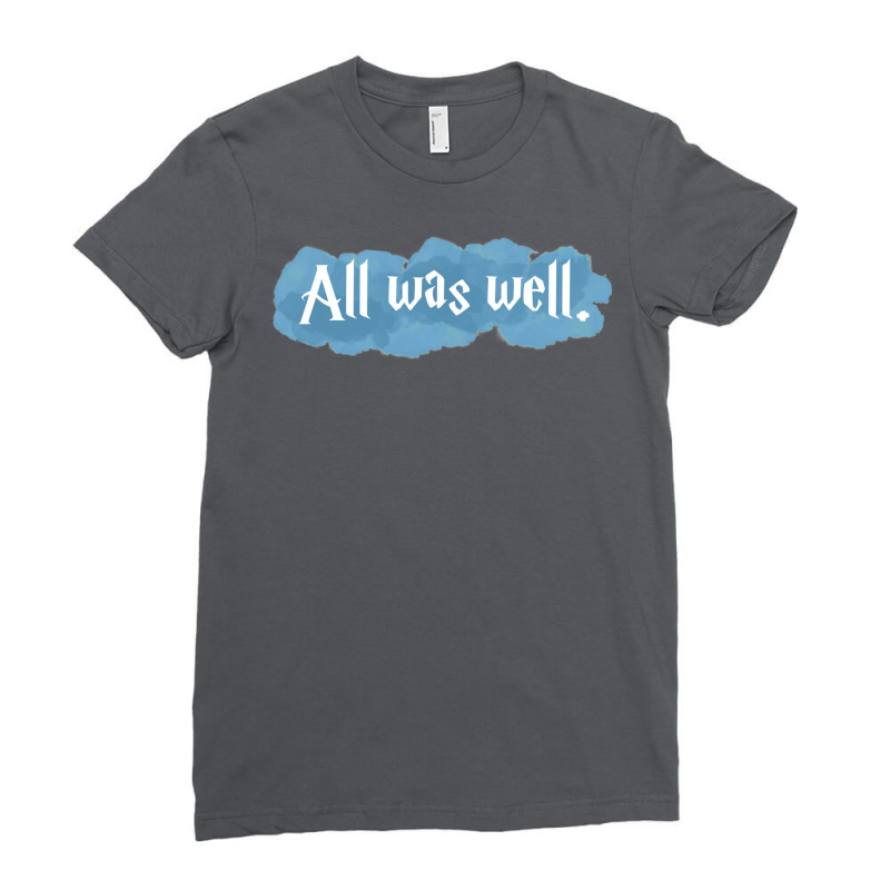 All Was Well. Ladies Fitted T-Shirt by bowsernevala4 | Artistshot