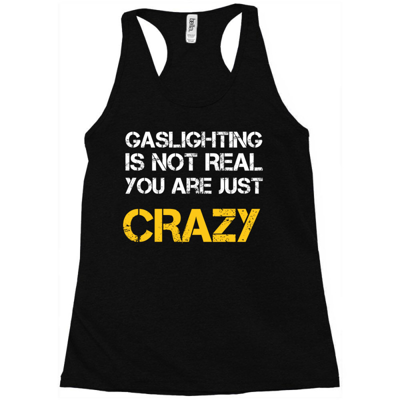 Gaslighting Is Not Real You Are Just Crazy Racerback Tank by kirgankroupau | Artistshot