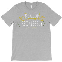 Do Good Recklessly T-shirt | Artistshot