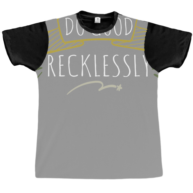 Do Good Recklessly Graphic T-shirt by riolomehanl | Artistshot