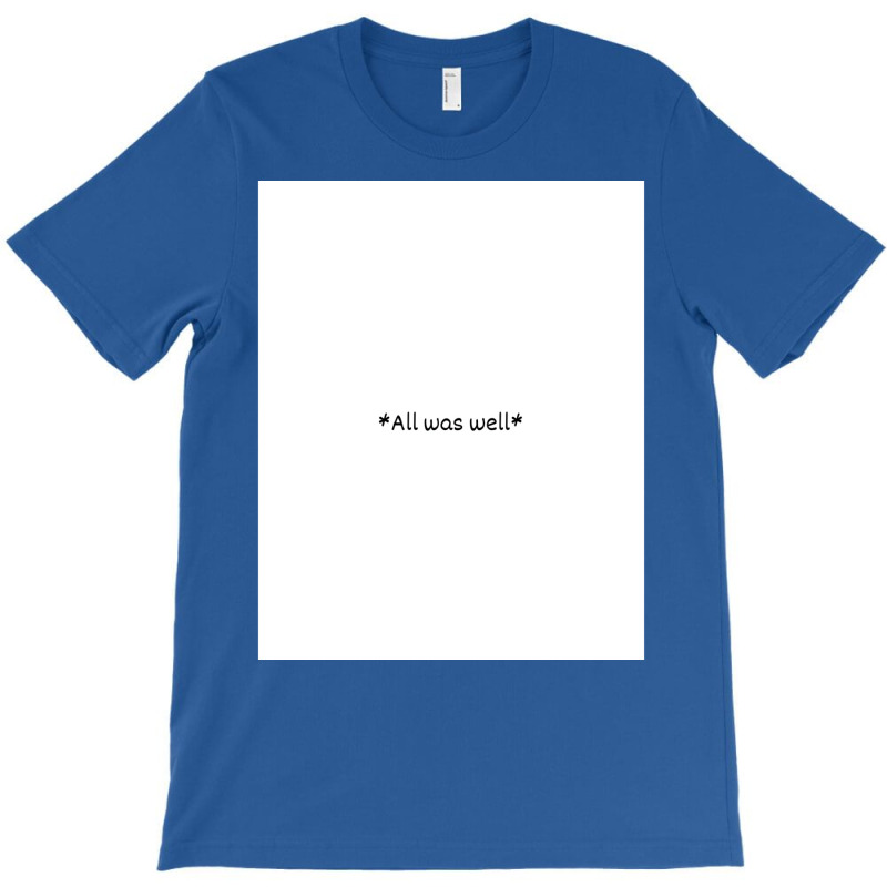 All Was Well 2 T-Shirt by gwozdztobackn | Artistshot