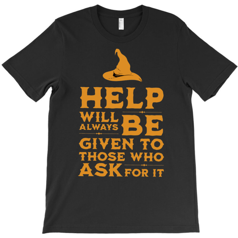 Help Will Always Be Given To Those Ask For It T-Shirt by aldenmunnisd | Artistshot