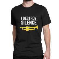 Trumpet - I Destroy Silence - Funny Trumpet Gift Classic T-shirt | Artistshot