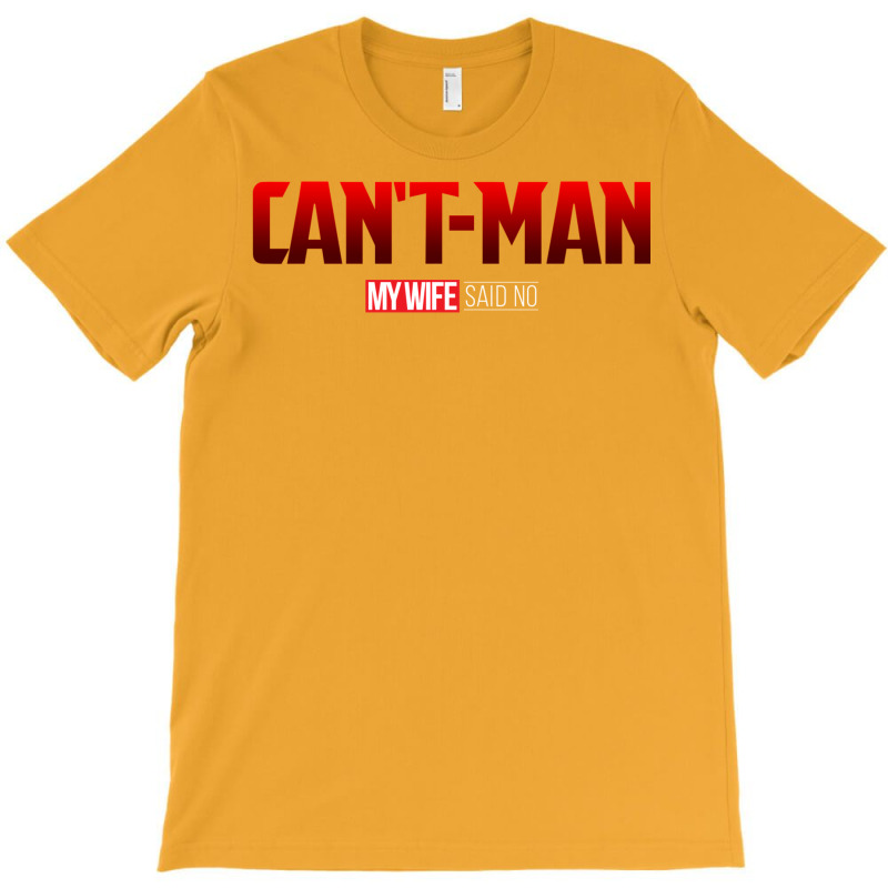 Can't Man (my Wife Said No) T-Shirt by moalimbano3 | Artistshot