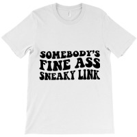 Somebody's Fine Ass Sneaky Link T Shirt T-shirt | Artistshot