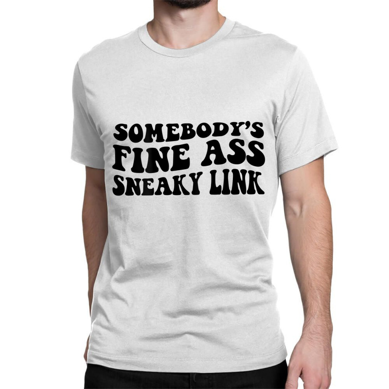 Somebody's Fine Ass Sneaky Link T Shirt Classic T-shirt | Artistshot