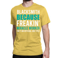 Blacksmith Is A Miracle Worker Cool Classic T-shirt | Artistshot