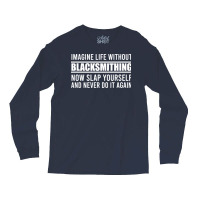 Cant Imagine Life Without Blacksmithing Trending Long Sleeve Shirts | Artistshot