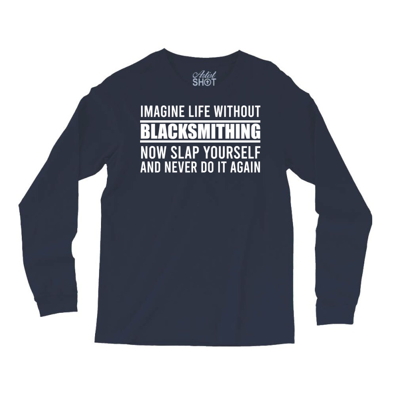 Cant Imagine Life Without Blacksmithing Trending Long Sleeve Shirts by abadchzoumae | Artistshot