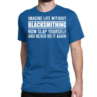 Cant Imagine Life Without Blacksmithing Trending Classic T-shirt | Artistshot