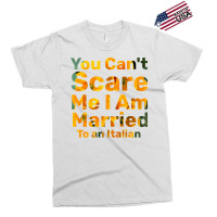 You Can't Scare Me I Am Married To An Italian 1 Exclusive T-shirt | Artistshot