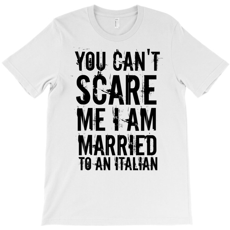 You Can't Scare Me I Am Married To An Italian 3 T-Shirt by afzalykamitoi | Artistshot