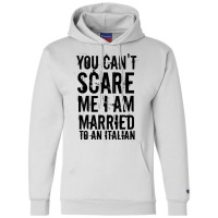 You Can't Scare Me I Am Married To An Italian 3 Champion Hoodie | Artistshot