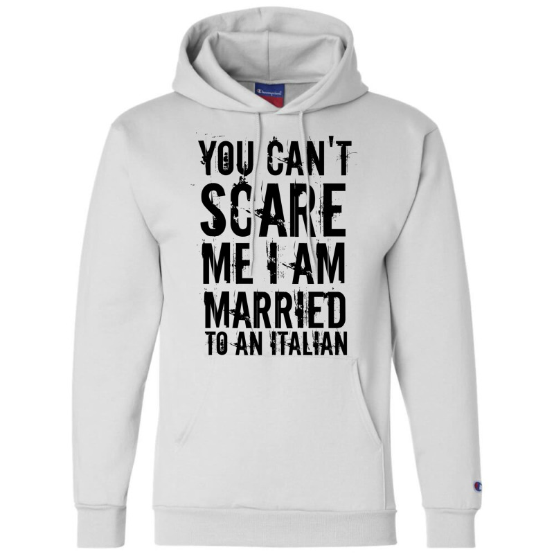 You Can't Scare Me I Am Married To An Italian 3 Champion Hoodie by afzalykamitoi | Artistshot