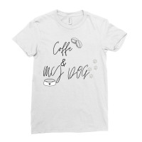 Coffe Is All I Need And My Dog Ladies Fitted T-shirt | Artistshot