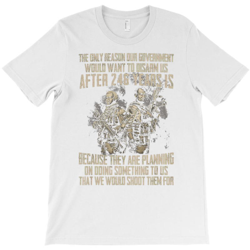 The Only Reason Our Government Would Want To Disar T-shirt | Artistshot