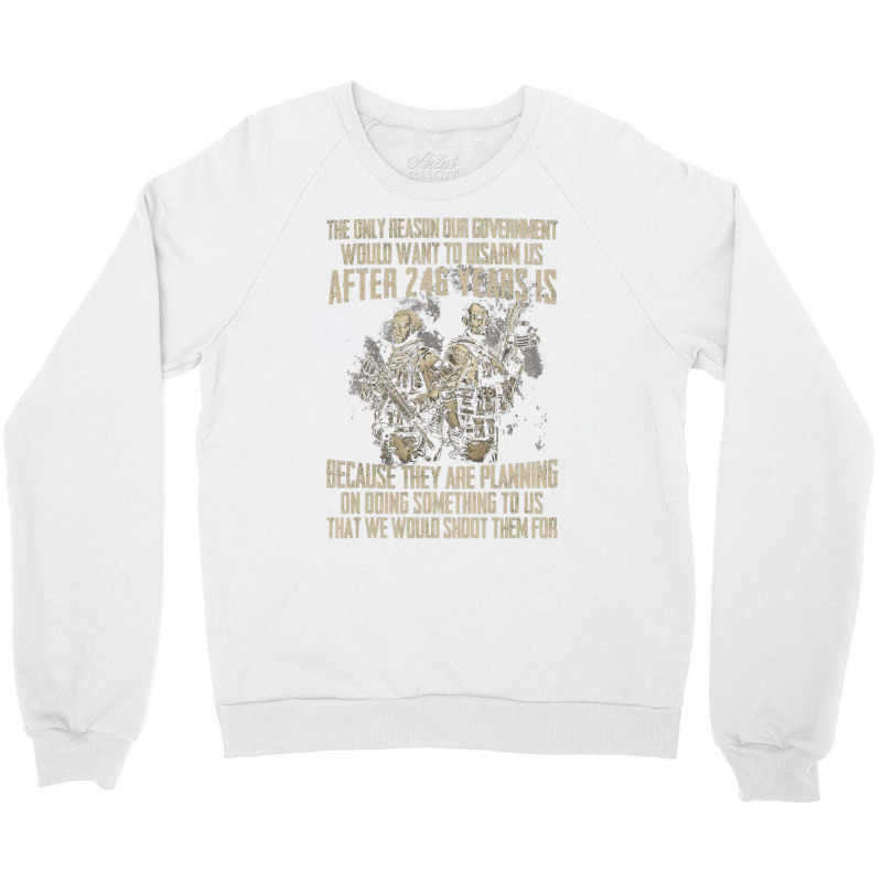 The Only Reason Our Government Would Want To Disar Crewneck Sweatshirt | Artistshot