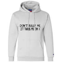 Don't Bully Me It Turns Me On Funny Saying T Shirt Champion Hoodie | Artistshot