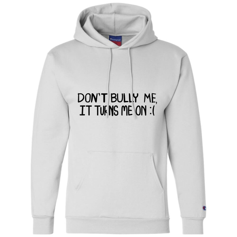 Don't Bully Me It Turns Me On Funny Saying T Shirt Champion Hoodie | Artistshot