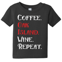 Coffee Oak Island Wine Repeat Funny Oak Island T S Baby Tee | Artistshot