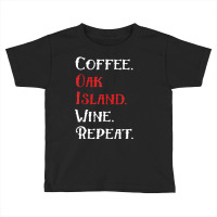 Coffee Oak Island Wine Repeat Funny Oak Island T S Toddler T-shirt | Artistshot