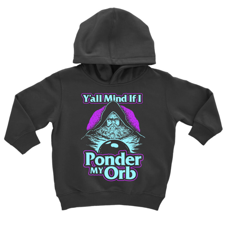 Y'all Mind If I Ponder My Orb   Pondering My Orb T Toddler Hoodie | Artistshot