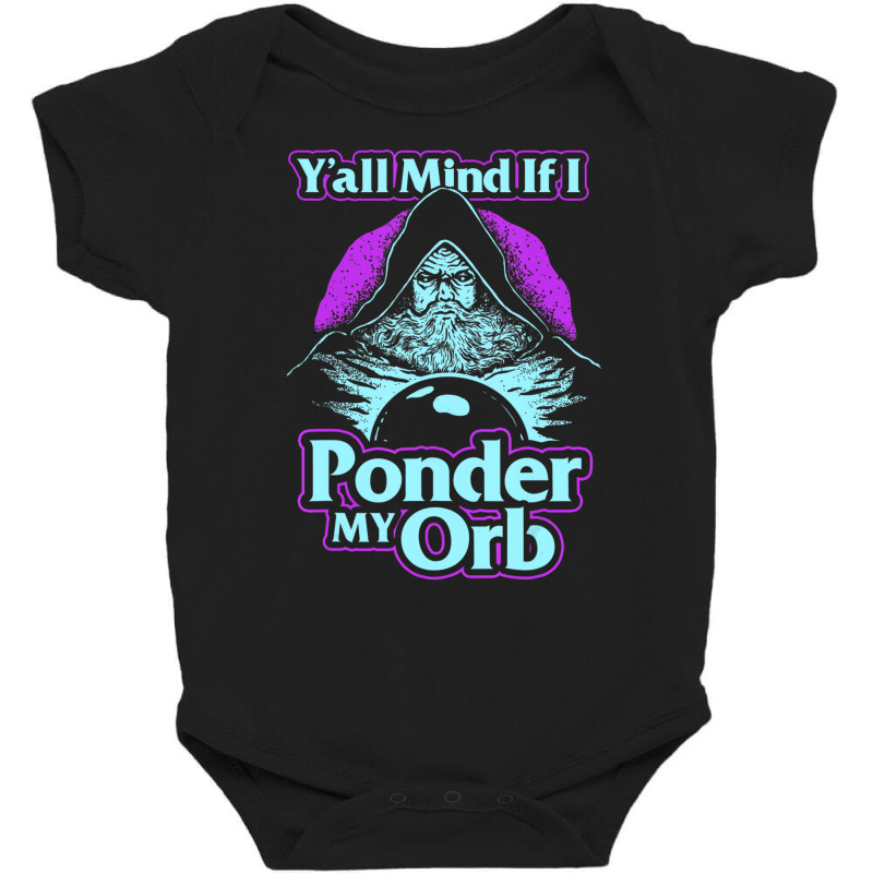 Y'all Mind If I Ponder My Orb   Pondering My Orb T Baby Bodysuit | Artistshot