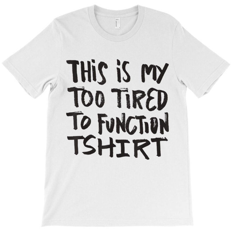 This Is My Too Tired To Function Tshirt   Funny Hu T-shirt | Artistshot