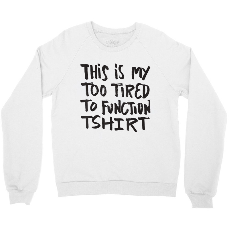 This Is My Too Tired To Function Tshirt   Funny Hu Crewneck Sweatshirt | Artistshot