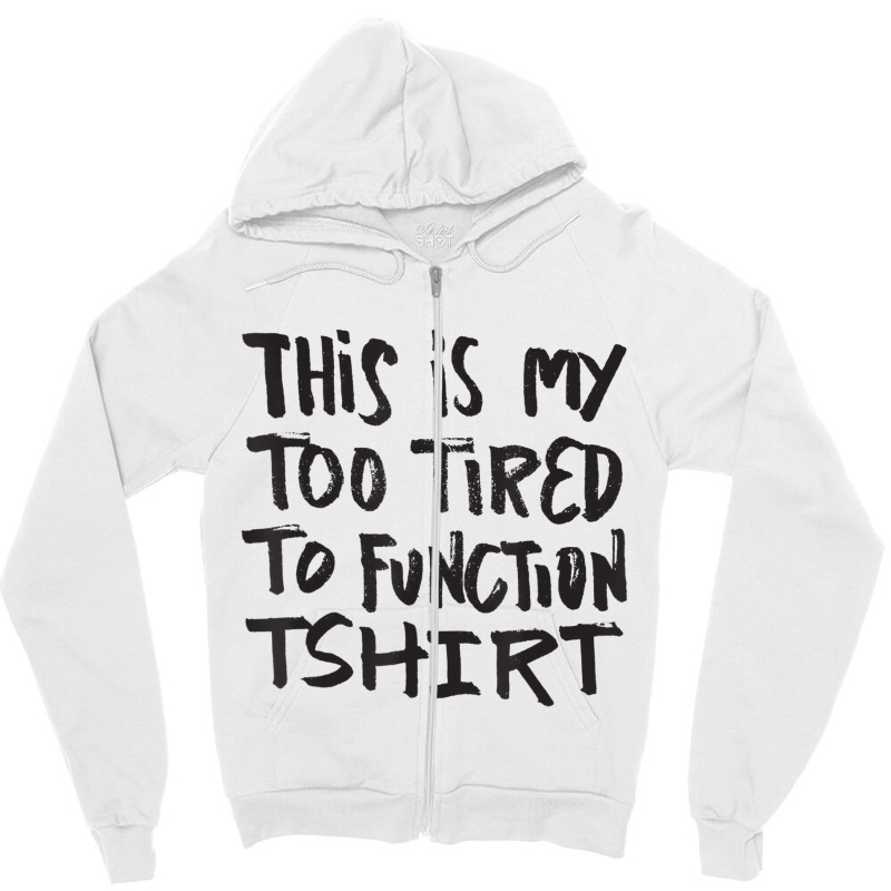 This Is My Too Tired To Function Tshirt   Funny Hu Zipper Hoodie | Artistshot