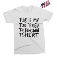 This Is My Too Tired To Function Tshirt   Funny Hu Exclusive T-shirt | Artistshot