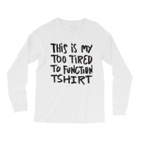 This Is My Too Tired To Function Tshirt   Funny Hu Long Sleeve Shirts | Artistshot