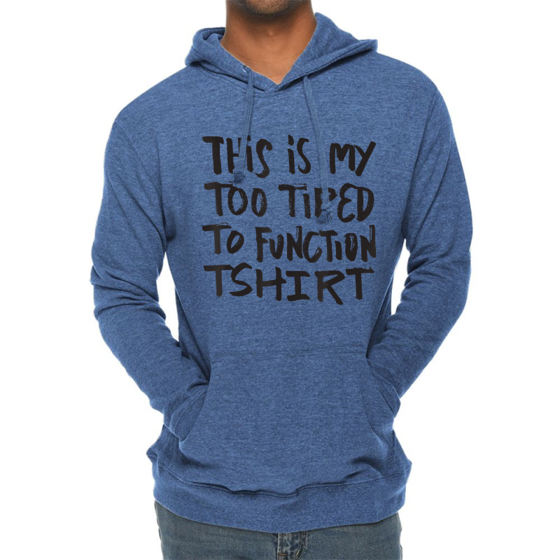 This Is My Too Tired To Function Tshirt   Funny Hu Lightweight Hoodie | Artistshot